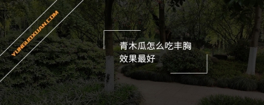 青木瓜怎么吃豐胸效果最好？